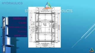 15
FREIGHT LIFT
*2 RAMS
DUTY LOAD 2700 kg
36 persons
SPEED 0,4 m/s
HYDRAULICS
STRATEGIES AND PRODUCTS
 