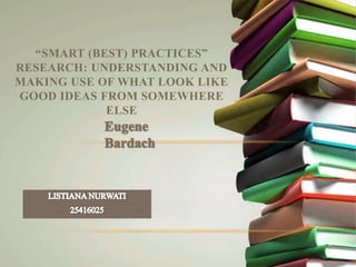 “SMART (BEST) PRACTICES”
RESEARCH: UNDERSTANDING AND
MAKING USE OF WHAT LOOK LIKE
GOOD IDEAS FROM SOMEWHERE
ELSE
 