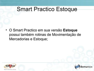 Smart Practico Estoque O Smart Practico em sua versão  Estoque  possui também rotinas de Movimentação de Mercadorias e Estoque; 