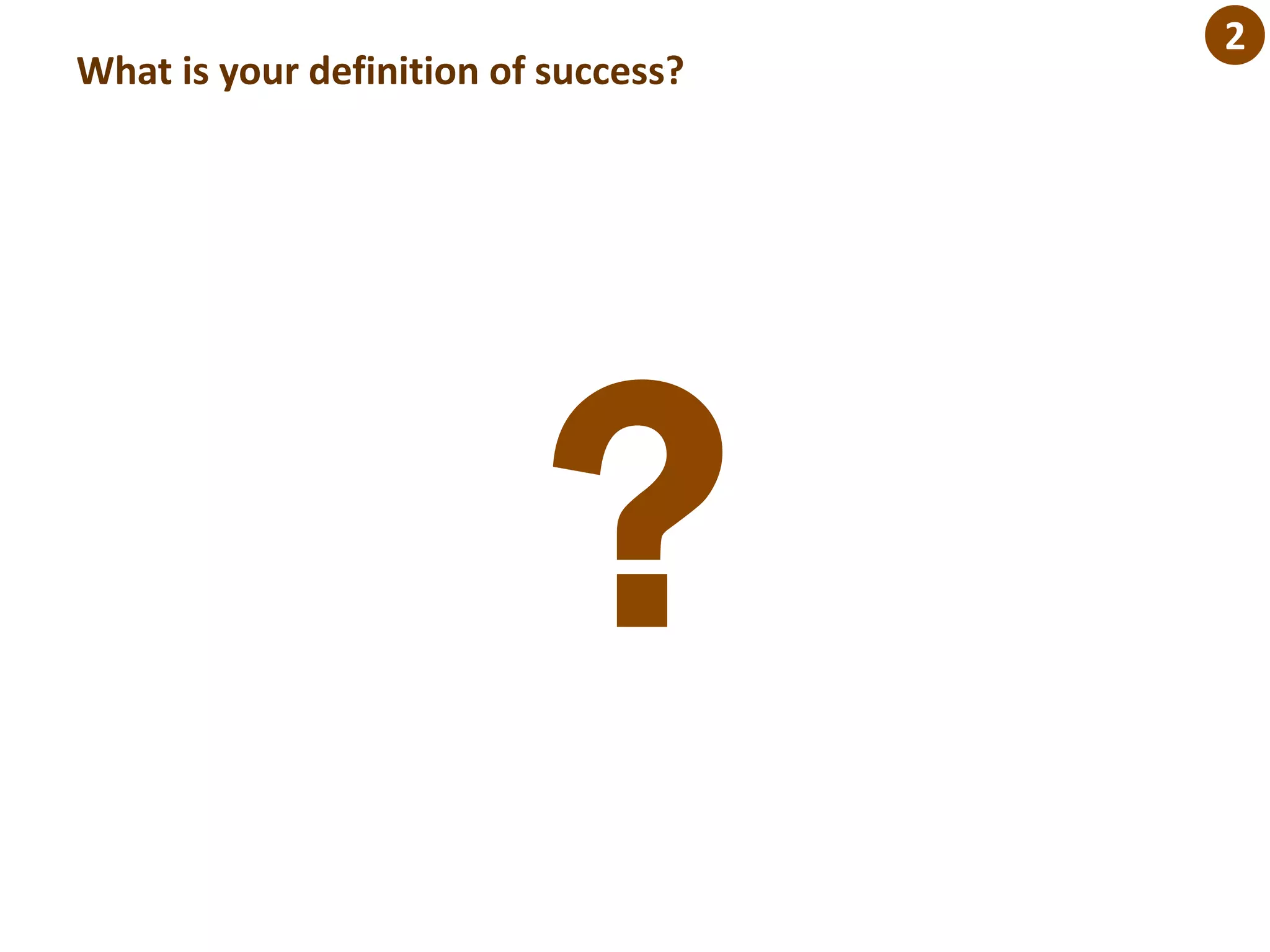 What is your definition of success?
?
2
 
