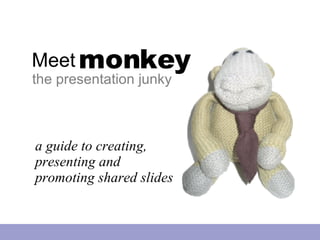 Meet monkey the presentation junky a guide to creating, presenting and promoting shared slides 