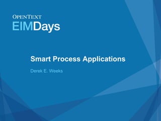 Smart Process Applications
Derek E. Weeks
 