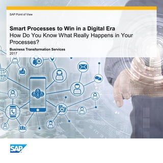 Smart Processes to Win in a Digital Era
How Do You Know What Really Happens in Your
Processes?
Business Transformation Services
2017
SAP Point of View
 