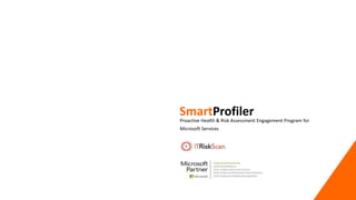 SmartProfiler
Proactive Health & Risk Assessment Engagement Program for
Microsoft Services
 