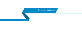 Sobre a Handcom
 