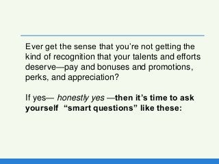 Ever get the sense that you’re not getting the
kind of recognition that your talents and efforts
deserve—pay and bonuses a...