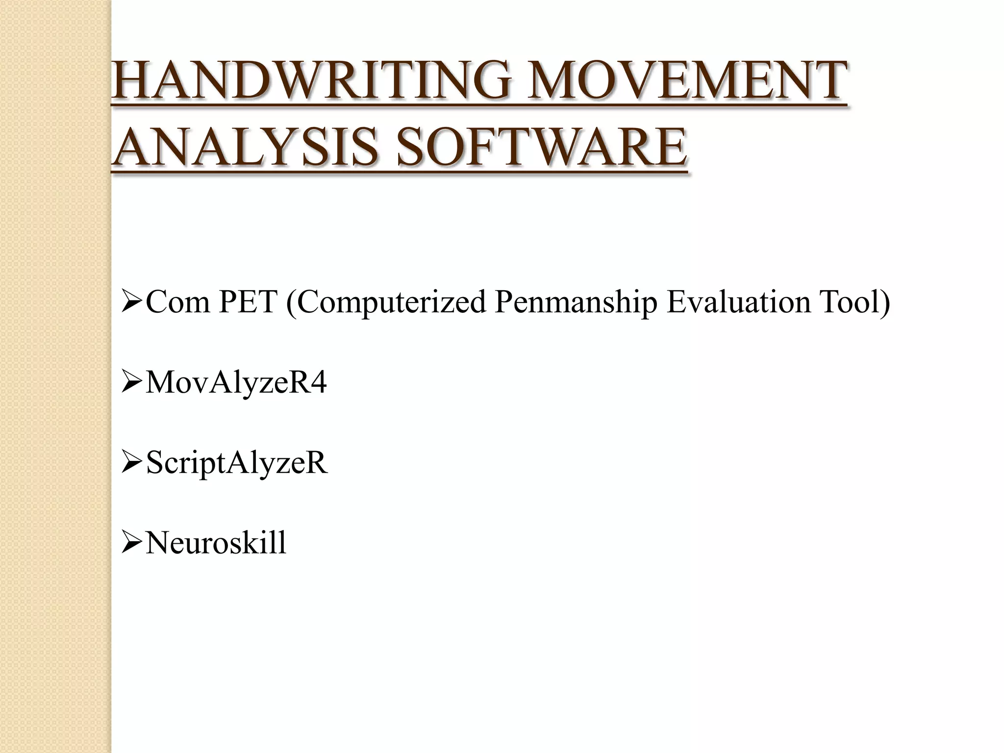 HANDWRITING MOVEMENT
ANALYSIS SOFTWARE
Com PET (Computerized Penmanship Evaluation Tool)
MovAlyzeR4
ScriptAlyzeR
Neuroskill

 