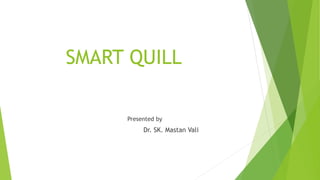 Presented by
Dr. SK. Mastan Vali
SMART QUILL
 
