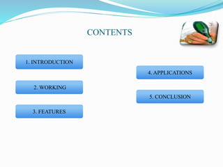 CONTENTS
1. INTRODUCTION
2. WORKING
3. FEATURES
4. APPLICATIONS
5. CONCLUSION
 