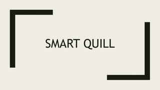 SMART QUILL
 