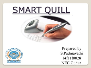 SMART QUILL
Prepared by
S.Padmavathi
14f11f0028
NEC Gudur.
 