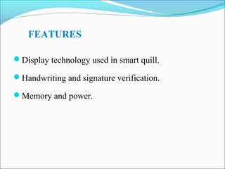 FEATURES
Display technology used in smart quill.
Handwriting and signature verification.
Memory and power.

 