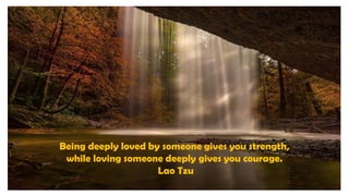 Being deeply loved by someone gives you strength,
while loving someone deeply gives you courage.
Lao Tzu
 