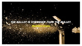 The ballot is stronger than the bullet.
Abraham Lincoln
 