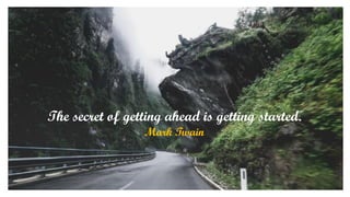 The secret of getting ahead is getting started.
Mark Twain
 