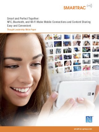 Smart and Perfect Together: 
NFC, Bluetooth, and Wi-Fi Make Mobile Connections and Content Sharing 
Easy and Convenient 
Thought Leadership White Paper 
smartrac-group.com 
 