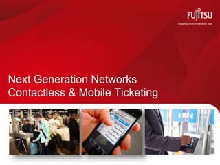 Next Generation Networks 
Contactless & Mobile Ticketing 
 