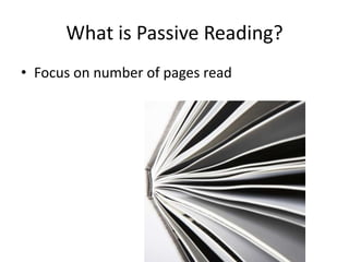 What is Passive Reading?
• Focus on number of pages read
 