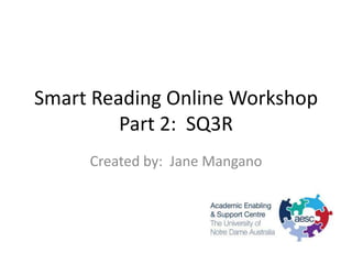Smart Reading Online Workshop
         Part 2: SQ3R
     Created by: Jane Mangano
 
