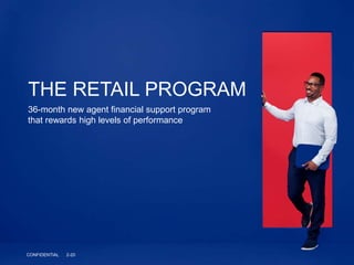 THE RETAIL PROGRAM
36-month new agent financial support program
that rewards high levels of performance
CONFIDENTIAL 2-20
 