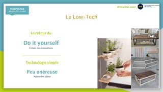@recycling_smart
Le Low-Tech
Le retour du
Do it yourself
Créons nos innovations
Technologie simple
Peu onéreuse
Accessible à tous
PERSPECTIVE
ENJEUX FUTURS
 