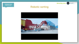 @recycling_smart
Robotic sorting
PERSPECTIVE
INNOVATION
 