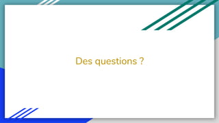 Des questions ?
 