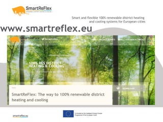 Smart and flexible 100% renewable district heating
and cooling systems for European cities
www.smartreflex.eu
 