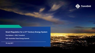 Smart Regulation for a 21st Century Energy System
Paul Italiano – CEO, TransGrid
CEC Australian Clean Energy Summit
18 July 2017
 