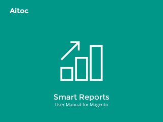 Smart Reports
User Manual for Magento
Aitoc
 