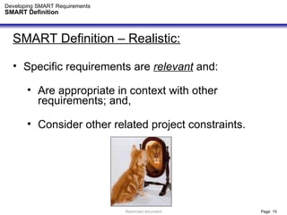 Developing SMART Requirements SMART Definition <ul><li>SMART Definition – Realistic: </li></ul><ul><li>Specific requiremen...