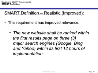 Developing SMART Requirements SMART Definition <ul><li>SMART Definition – Realistic (Improved): </li></ul><ul><li>This req...