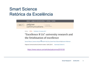 Smart Science
Retórica da Excelência
28.09.2018Smart Research? 3
https://www.nature.com/articles/palcomms2016105
 