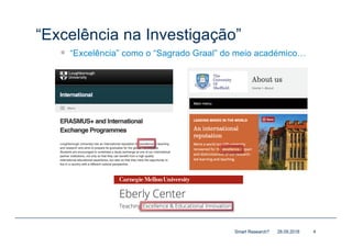“Excelência na Investigação”
— “Excelência” como o “Sagrado Graal” do meio académico…
28.09.2018Smart Research? 4
 
