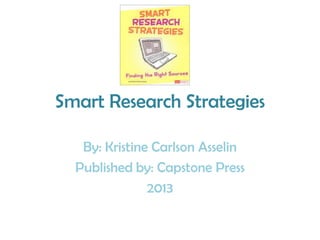 Smart Research Strategies
By: Kristine Carlson Asselin
Published by: Capstone Press
2013
 