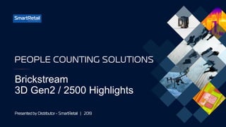 Brickstream
3D Gen2 / 2500 Highlights
PEOPLE COUNTING SOLUTIONS
Presented by Distributor - SmartRetail | 2019
 