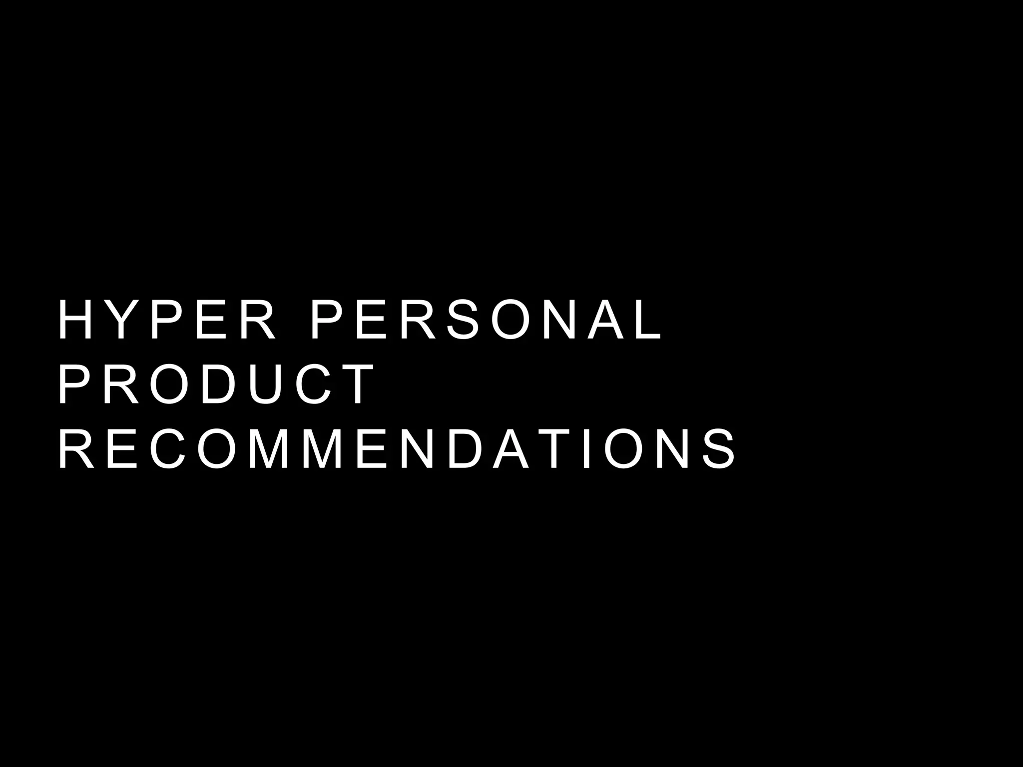 H Y P E R P E R S O N A L
P R O D U C T
R E C O M M E N D A T I O N S
 