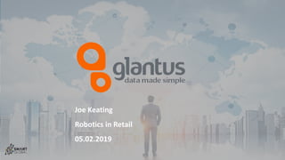P R E S E N TAT I O N T E M P L AT E
CORPORATE
Joe Keating
Robotics in Retail
05.02.2019
 