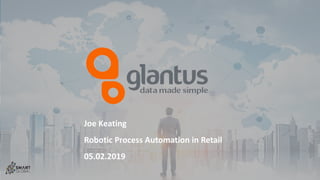 P R E S E N TAT I O N T E M P L AT E
CORPORATE
Joe Keating
Robotic Process Automation in Retail
05.02.2019
 