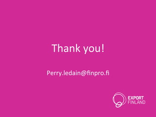 Thank	
  you!	
  
	
  
Perry.ledain@ﬁnpro.ﬁ	
  
 