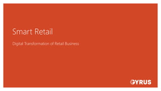 Smart Retail
Digital Transformation of Retail Business
 