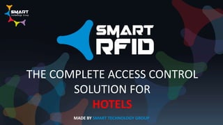 MADE BY SMART TECHNOLOGY GROUP
THE COMPLETE ACCESS CONTROL
SOLUTION FOR
HOTELS
 