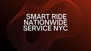 SMART RIDE
NATIONWIDE
SERVICE NYC
 