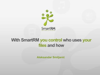 With SmartRM you control who uses your
            files and how

            Aleksandar Smiljanić
 