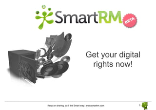 Get your digital
                                     rights now!



Keep on sharing, do it the Smart way | www.smartrm.com   1	
  
 