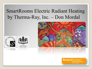 SmartRooms Electric Radiant Heating
by Therma-Ray, Inc. – Don Mordal
 