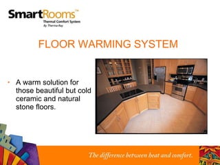 FLOOR WARMING SYSTEM A warm solution for those beautiful but cold ceramic and natural stone floors. 
