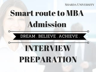 Smart route to MBA
Admission
Sharda University
INTERVIEW
PREPARATION
DREAM . BELIEVE . ACHIEVE .
 