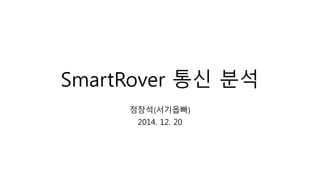SmartRover 통신 분석
정장석(서기옵빠)
2014. 12. 20
 