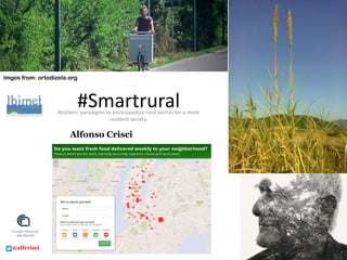 Imges from: ortodizela.org

#Smartrural

Resilient paradigms to enciclopedize rural worlds for a more
resilient society.

Alfonso Crisci

@alfcrisci

 